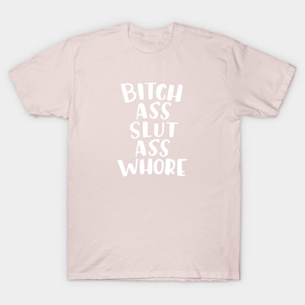 Bitch Ass Slut Ass Whore T-Shirt by Cat Bone Design